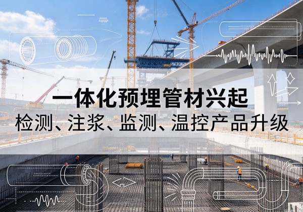 桐乡一体化管材产品兴起，声测注浆一体管、多功能预埋管应用增多